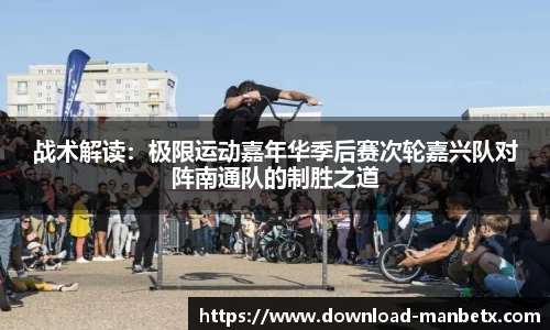 战术解读：极限运动嘉年华季后赛次轮嘉兴队对阵南通队的制胜之道