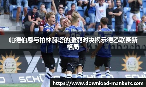帕德伯恩与柏林赫塔的激烈对决揭示德乙联赛新格局